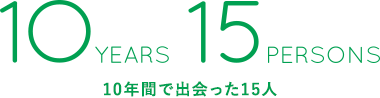 10YEARS 15PERSONS 10年間で出会った15人