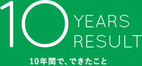 10年間で、できたこと